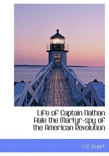 Life of Captain Nathan Hale the Martyr-Spy of the American Revolution: (English)
