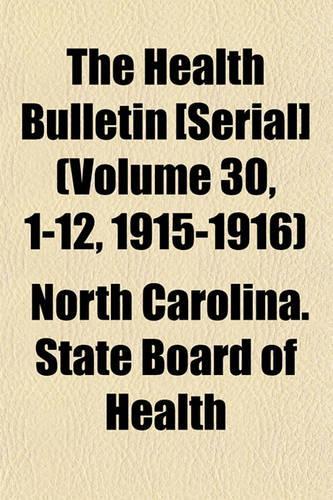 The Health Bulletin [Serial] (Volume 30, 1-12, 1915-1916)