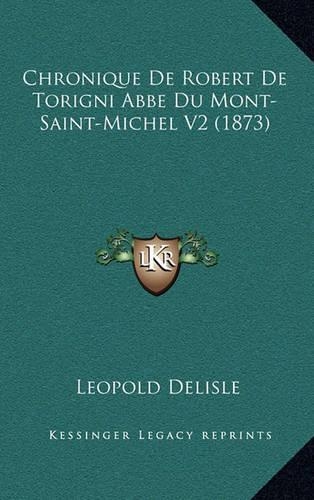 Chronique de Robert de Torigni ABBE Du Mont-Saint-Michel V2 (1873)