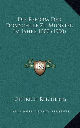 Die Reform Der Domschule Zu Munster Im Jahre 1500 (1900)
