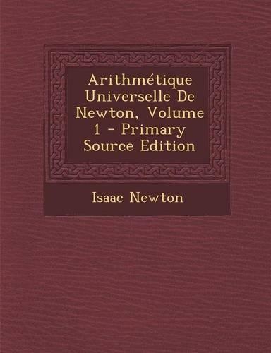 Arithmetique Universelle de Newton, Volume 1