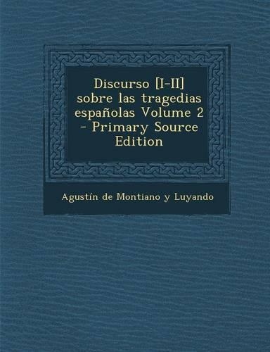 Discurso [I-II] Sobre Las Tragedias Espanolas Volume 2 - Primary Source Edition: (Spanish)
