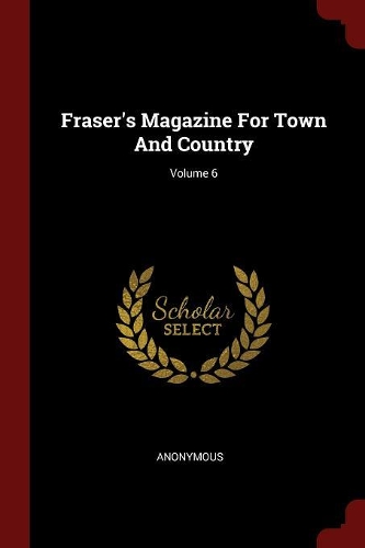 Fraser's Magazine for Town and Country; Volume 6