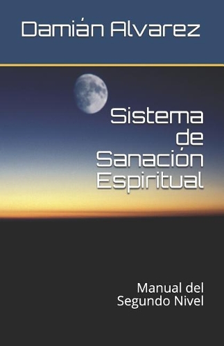 Sistema de Sanación Espiritual: Manual del Segundo Nivel(2 Sistema de Sanaci)