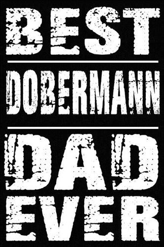 Best Dobermann Dad Ever: Blank Lined Journal for Dog Lovers, Dog Mom, Dog Dad and Pet Owners