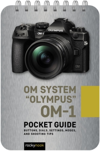 OM System Olympus OM-1: Pocket Guide: Buttons, Dials, Settings, Modes, and Shooting Tips(Pocket Guide Series for Photographers)