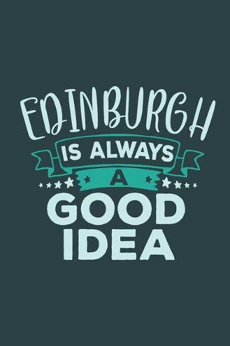 Edinburgh Is Always A Good Idea: Travel Planner, Vacation Diary, Journey Notebook or Journal to organize your next holiday with 120 Dot Grid Pages, 6 x 9 Inches, Cream Paper, Glossy(31 Pioletta Art Travel Journals)