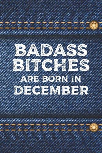 Badass Bitches Are Born In December: Funny Blank Lined Notebook Gift for Women and Birthday Card Alternative for Friend: Denim Jeans