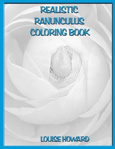 Realistic Ranunculus Coloring Book: (29 Realistic Flowers of the World Coloring Book)