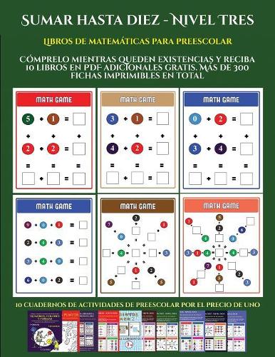 Libros de matemáticas para preescolar (Sumar hasta diez - Nivel Tres): Cómprelo mientras queden existencias y reciba 12 libros en PDF adicionales gratis. Más de 300 fichas imprimibles en total(9 Libros de Matemáticas Para Preescolar)