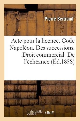 Acte Pour La Licence. Code Napoléon. Des Successions. Droit Commercial. de l'Échéance
