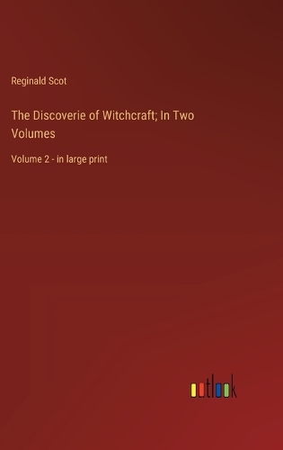 The Discoverie of Witchcraft; In Two Volumes: Volume 2 - in large print