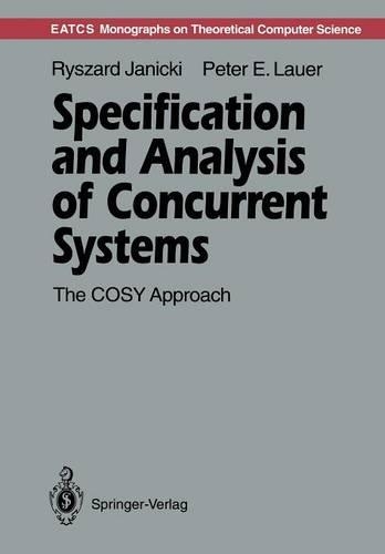 Specification and Analysis of Concurrent Systems: The COSY Approach(Monographs in Theoretical Computer Science. An EATCS Series)