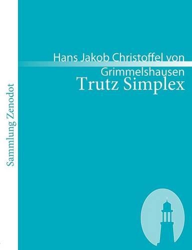 Trutz Simplex: Oder ausführliche und wunderseltsame Lebensbeschreibung, der Erzbetrügerin und Landstörzerin Courasche(German)