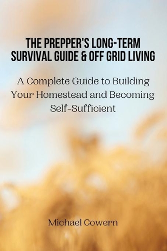 The Prepper's Long-Term Survival Guide and Off Grid Living