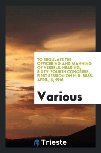 To Regulate the Officering and Manning of Vessels. Hearing, Sixty-Fourth Congress, First Session on H. R. 8036. April, 6, 1916