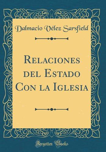 Relaciones del Estado Con la Iglesia (Classic Reprint)