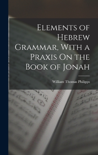 Elements of Hebrew Grammar, With a Praxis On the Book of Jonah