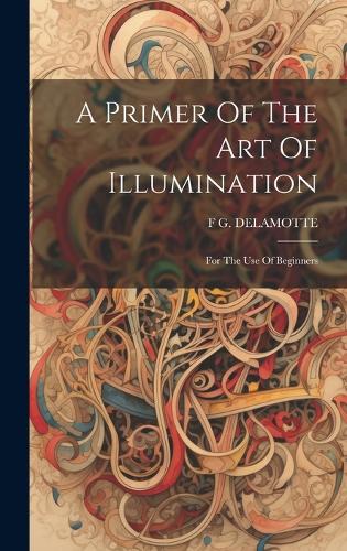 A Primer Of The Art Of Illumination: For The Use Of Beginners