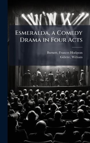 Esmeralda, a Comedy Drama in Four Acts