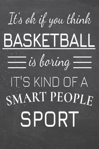 It's Ok If You Think Basketball Is Boring It's Kind Of A Smart People Sport: Basketball Notebook, Planner or Journal - Size 6 x 9 - 110 Dot Grid Pages - Office Equipment, Supplies -Funny Basketball Gift Idea for Christmas or 