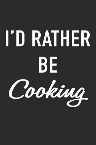 I'd Rather Be Cooking