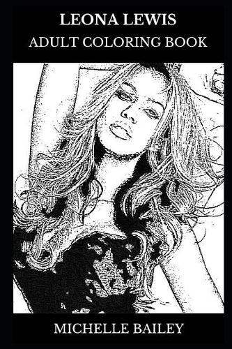 Leona Lewis Adult Coloring Book: X Factor Finalist and Soul Pop Singer, Beautiful Model and Acclaimed Songwriter Inspired Adult Coloring Book(0 Leona Lewis Books)