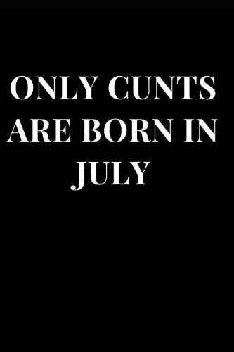 Only Cunts Are Born in July
