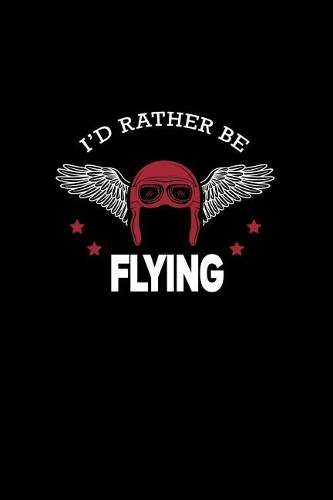 I'd Rather By Flying: Lined Journal - I'd Rather Be Flying Black Pilot Gift - Black Ruled Diary, Prayer, Gratitude, Writing, Travel, Notebook For Men Women - 6x9 120 page