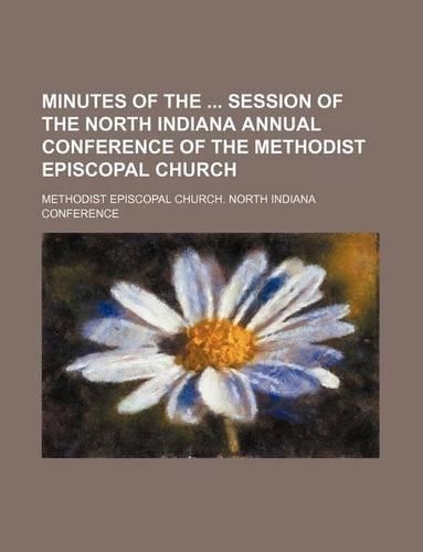 Minutes of the Session of the North Indiana Annual Conference of the Methodist Episcopal Church