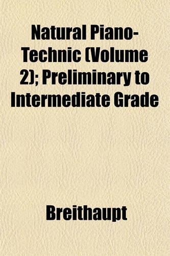 Natural Piano-Technic (Volume 2); Preliminary to Intermediate Grade: (English)