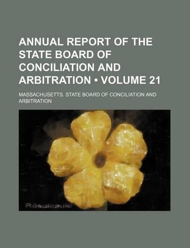 Annual Report of the State Board of Conciliation and Arbitration (Volume 21)