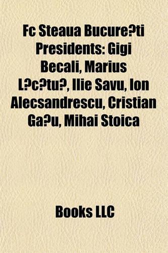 FC Steaua Bucure?ti Presidents: Gigi Becali, Marius L?c?tu?, Ilie Savu, Ion Alecsandrescu, Cristian Ga?u, Mihai Stoica(English)