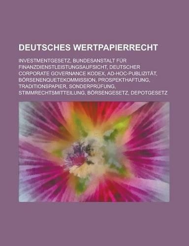 Deutsches Wertpapierrecht: Investmentgesetz, Bundesanstalt Fur Finanzdienstleistungsaufsicht, Deutscher Corporate Governance Kodex(German)