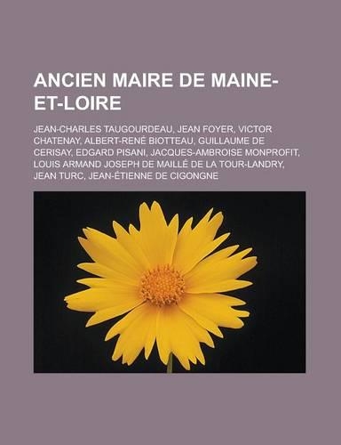 Ancien Maire de Maine-Et-Loire: Jean-Charles Taugourdeau, Jean Foyer, Victor Chatenay, Albert-Rene Biotteau, Guillaume de Cerisay, Edgard Pisani, Jacq(French)