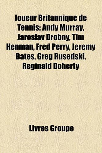 Joueur Britannique de Tennis: Andy Murray, Jaroslav Drobny, Tim Henman, Fred Perry, Jeremy Bates, Greg Rusedski, Reginald Doherty(French)