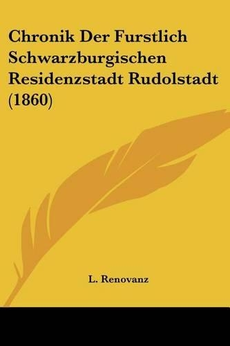Chronik Der Furstlich Schwarzburgischen Residenzstadt Rudolstadt (1860): (German)