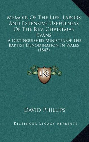 Memoir of the Life, Labors and Extensive Usefulness of the REV. Christmas Evans: A Distinguished Minister of the Baptist Denomination in Wales (1843)(English)