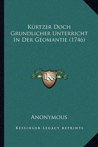 Kurtzer Doch Grundlicher Unterricht In Der Geomantie (1746): (German)