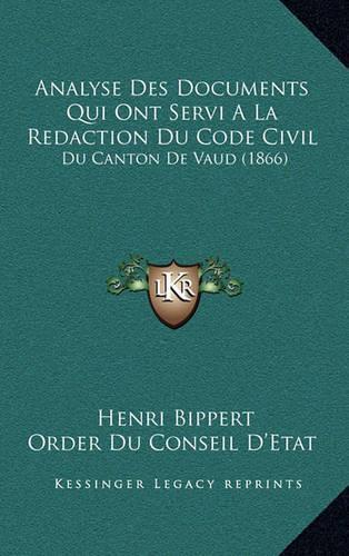 Analyse Des Documents Qui Ont Servi A La Redaction Du Code Civil: Du Canton De Vaud (1866)(French)