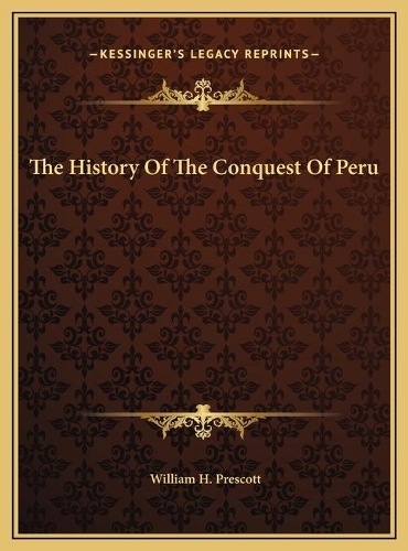 The History Of The Conquest Of Peru: (English)