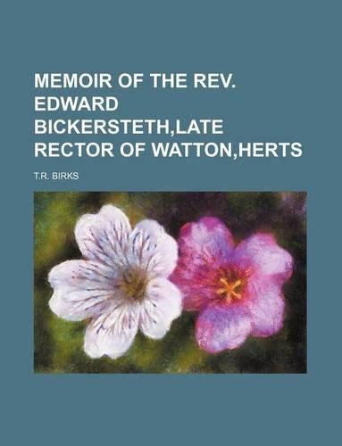 Memoir of the REV. Edward Bickersteth, Late Rector of Watton, Herts: (English)