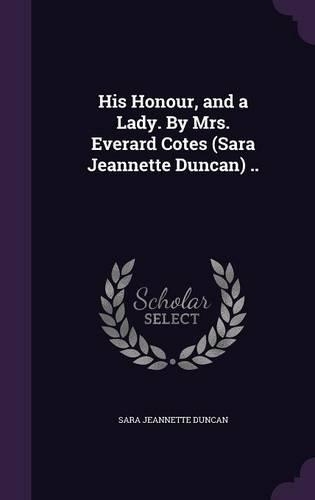 His Honour, and a Lady. by Mrs. Everard Cotes (Sara Jeannette Duncan) ..