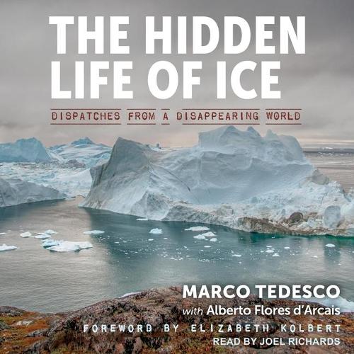 Hidden Life of Ice Lib/E: Dispatches from a Disappearing World