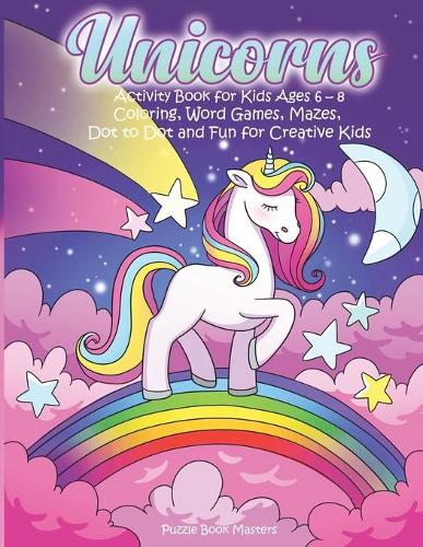 Unicorns: Activity Book for Kids Ages 6-8: Coloring, Word Games, Mazes, Dot to Dot and Fun for Creative Kids
