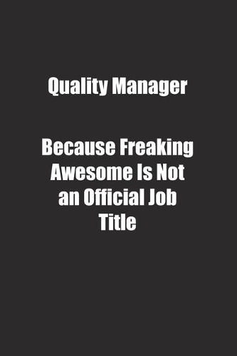 Quality Manager Because Freaking Awesome Is Not an Official Job Title.: Lined notebook