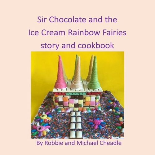 Sir Chocolate and the Ice Cream Rainbow Fairies Story and Cookbook