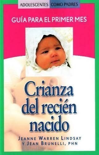 Crianza Del Recien Nacido: Guia Para El Primer Mes(Teen Pregnancy And Parenting Series)