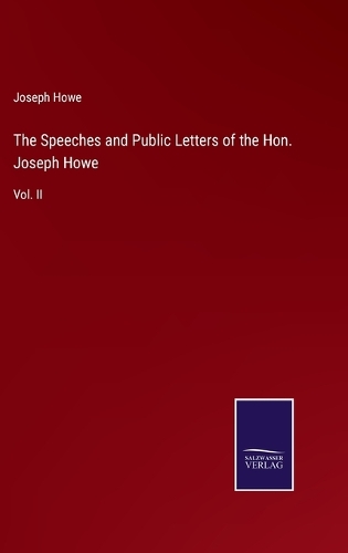 The Speeches and Public Letters of the Hon. Joseph Howe