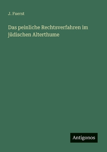 Das peinliche Rechtsverfahren im jüdischen Alterthume